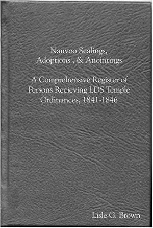 Cover of Nauvoo Sealings, Adoptions, and Anointings: A Comprehensive Register of Persons Receiving LDS Temple Ordinances, 1841-1846